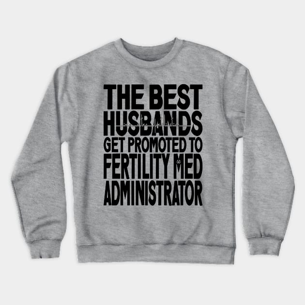 The Best Husbands Get Promoted to Fertility Med Administrator Light Crewneck Sweatshirt by Turnbill Truth Designs